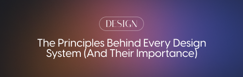 The Principles Behind Every Design System (And Their Importance)