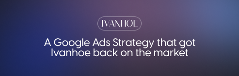 A Google Ads Strategy that got Ivanhoe back on the market